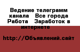 Ведение телеграмм канала - Все города Работа » Заработок в интернете   